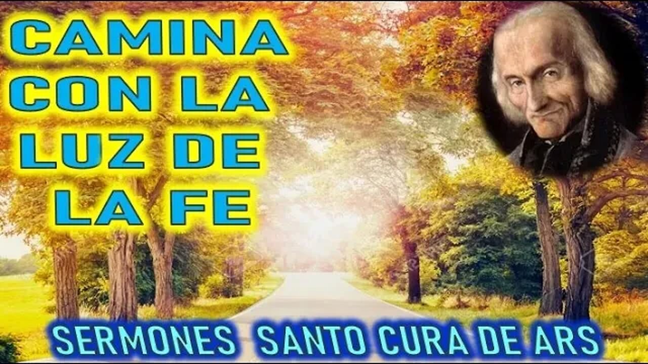 CAMINAR CON LA LUZ DE LA FE - SERMON DE LA CONVERSION POR EL SANTO CURA DE ARS PARTE 5
