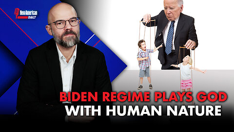 Biden Regime Plays God With Human Nature