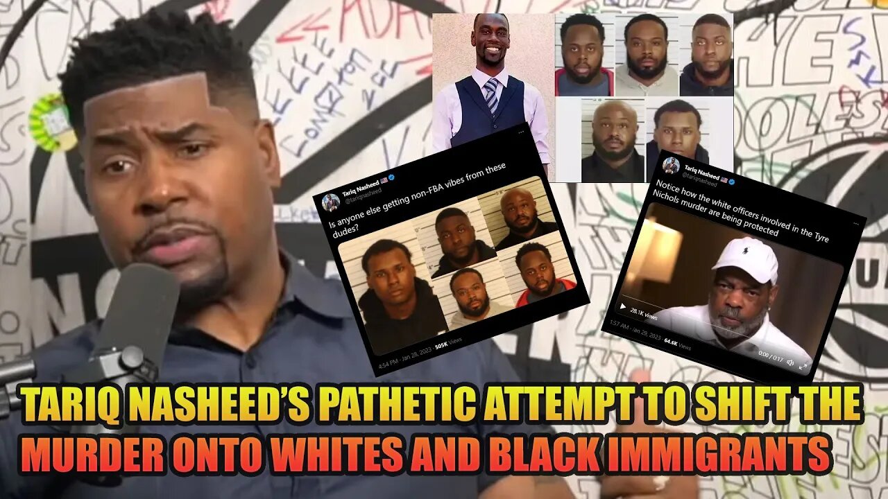 TARIQ NASHEED MAKES PATHETIC ATTEMPT TO SHIFT THE TYREE NICHOLS MURDER ON WHITES & BLACK IMMIGRANTS