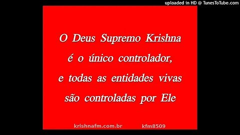 O Deus Supremo Krishna é o único controlador, e todas as entidades vivas são controladas... kfm8509