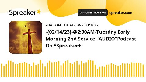 -{02/14/23}-@2:30AM-Tuesday Early Morning 2nd Service "AUDIO"Podcast On *Spreaker+-