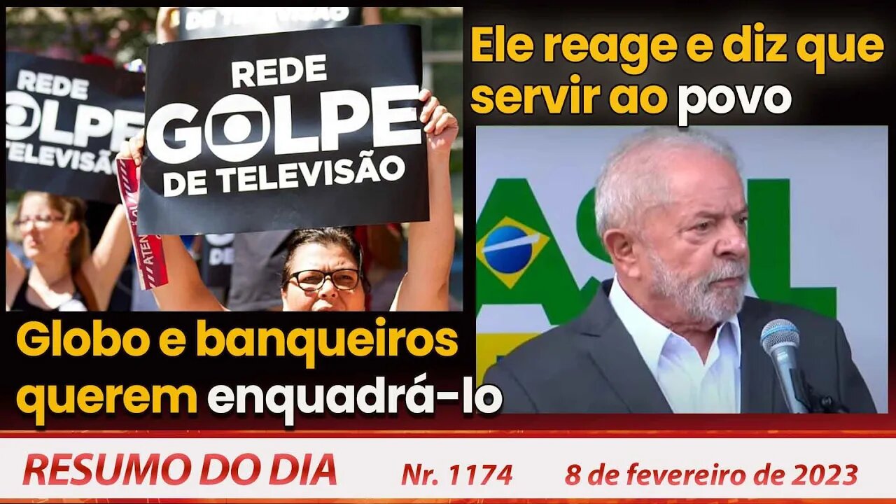 Globo e banqueiros querem enquadrá-lo. Ele diz servir ao povo - Resumo do Dia nº 1.174 - 8/2/23