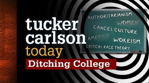 Tucker Carlson Today >>> Ditching College