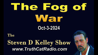 The Fog of War. The Steven D Kelley Show Oct-3-2024