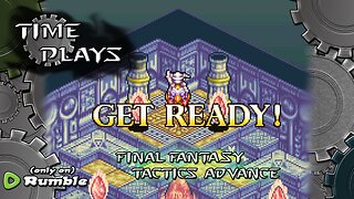 Time Plays - FInal Fantasy Tactics Advance (Steal-pocalypse)