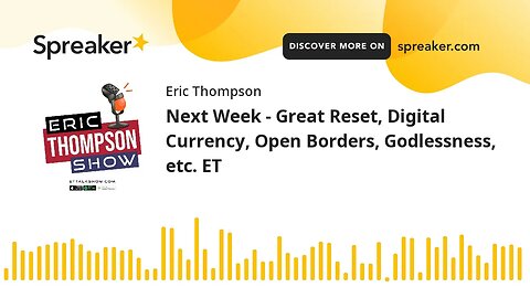 Next Week - Great Reset, Digital Currency, Open Borders, Godlessness, etc. ET