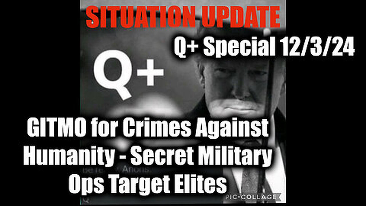 Situation Update 12.3.24 - GITMO for Crimes Against Humanity, Secret Military Ops Target Elites