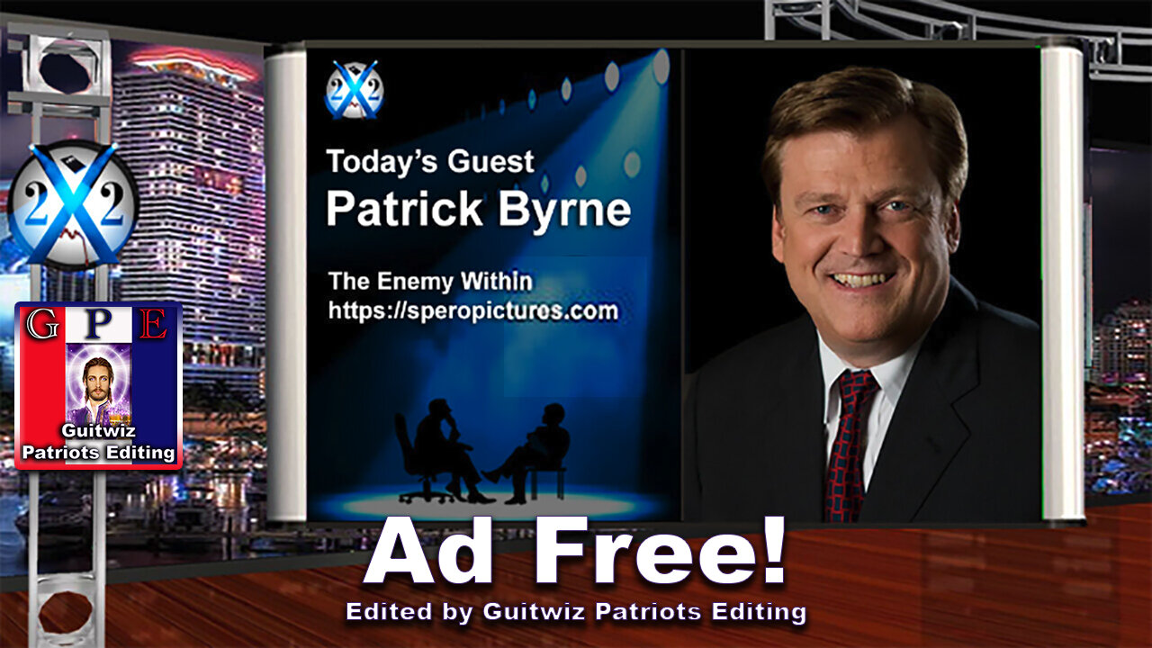 X22 Report-Patrick Byrne-The Enemy Within Is No Longer A Conspiracy-A Real Encounter-Ad Free!