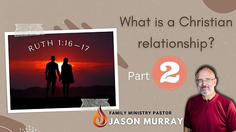 What Is A Christian Relationship - Part 2 | Pastor Jason Murray |1/18/23