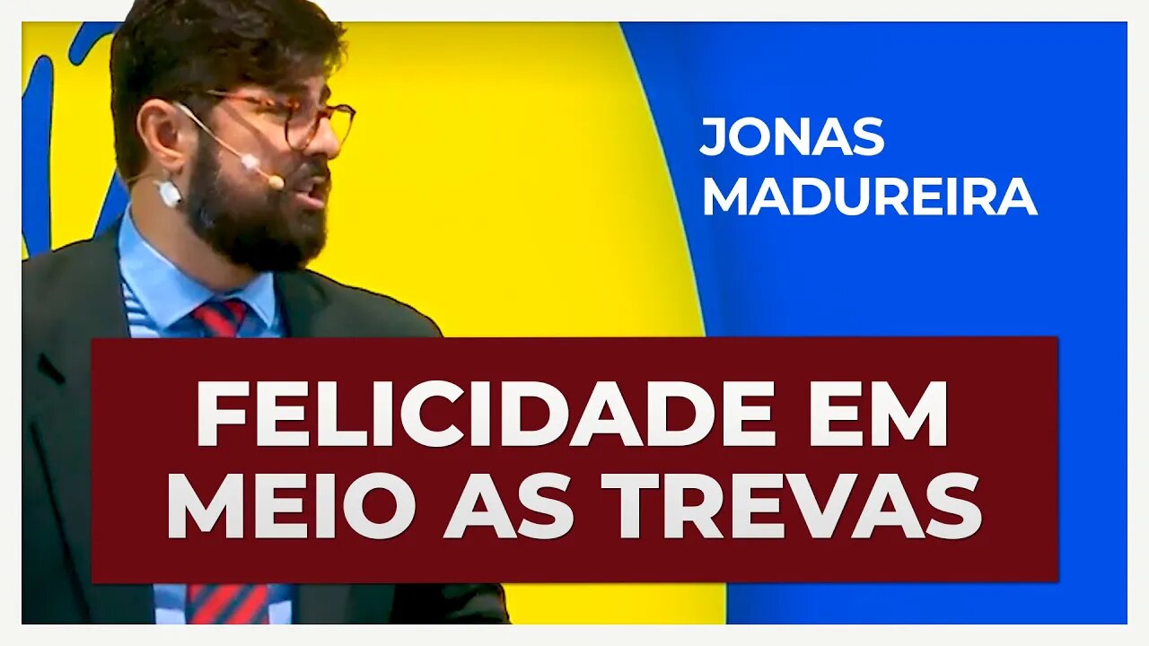 FELICIDADE EM MEIO AS TREVAS | Jonas Madureira
