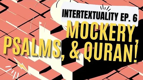 Intertextuality Ep. 6: Mockery, Quran, Psalms, Etc.