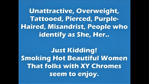 Unattractive, Overweight, Purple Haired, Women. JUST KIDDING!