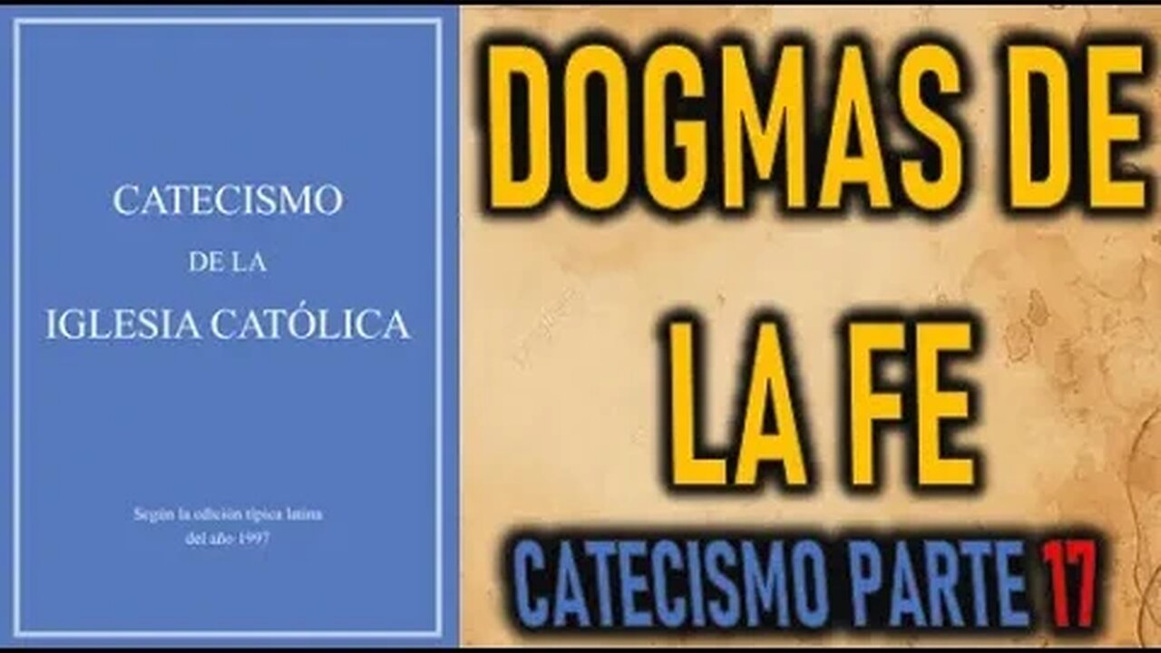 DOGMAS DE LA FE - CATECISMO DE LA IGLESIA CATOLICA parte 17