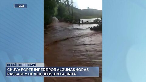 Região de Socapó: Chuva Forte Impede por Algumas Horas Passagem de Veículos, em Lajinha.