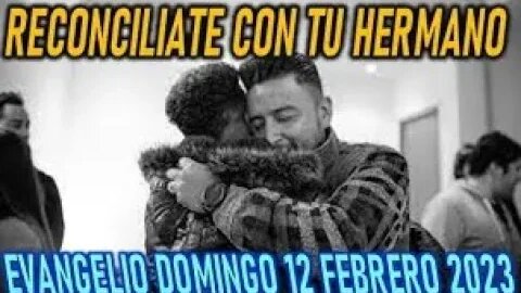 EL EVANGELIO DEL DIA RECONCILIATE CON TU HERMANO Y TRAE TU OFRENDA DOMINGO12 FEBRERO 2023