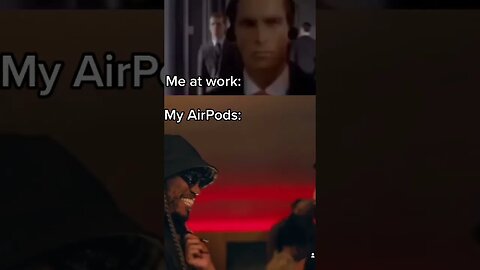 Me at work vs what’s in my AirPods