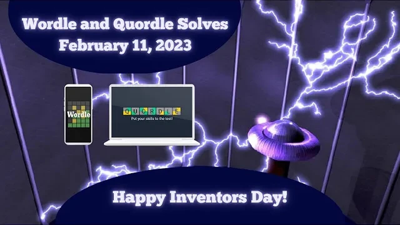 Wordle and Quordle of the Day for February 11, 2023 ... Happy Inventor's Day!