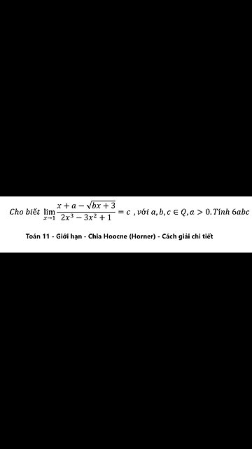 Chia Horner: Cho biết lim (x→1)⁡ (x+a-√(bx+3))/(2x^3-3x^2+1)=c,với a,b,c∈Q,a>0.Tính 6abc