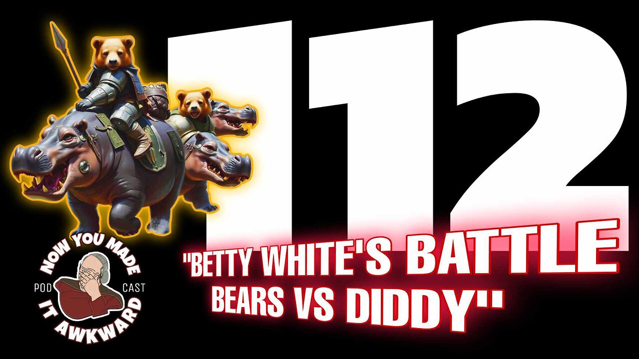 NOW YOU MADE IT AWKWARD Ep112: "Betty White's Battle Bears VS Diddy"