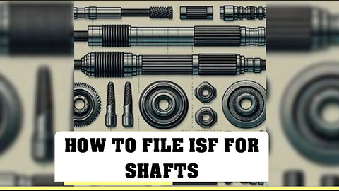 Mastering ISF Filing for Shafts: The Key to Smooth Importation!