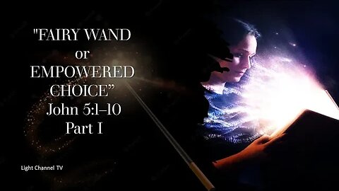 "FAIRY WAND or EMPOWERED CHOICE” - Part I , John 5:1–10 - Sally Hohnberger