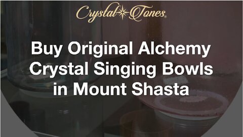 Buy Original Alchemy Crystal Singing Bowls in Mount Shasta.