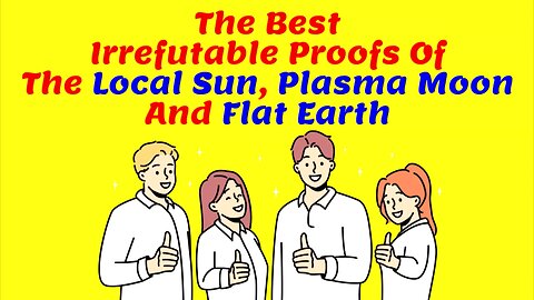 The Best Irrefutable Proofs of the Local Sun, Plasma Moon and Flat Earth | Please Read Desc & Share!