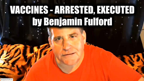 VACCINES - ARRESTED, EXECUTED by Benjamin Fulford