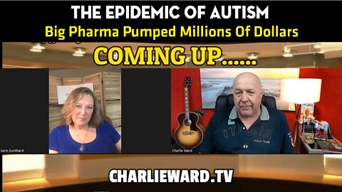 CHARLIE WARD & KARIN BURKHEA 02-07-23 - The Epidemic Of Autism, Big Pharma Pumping Millions