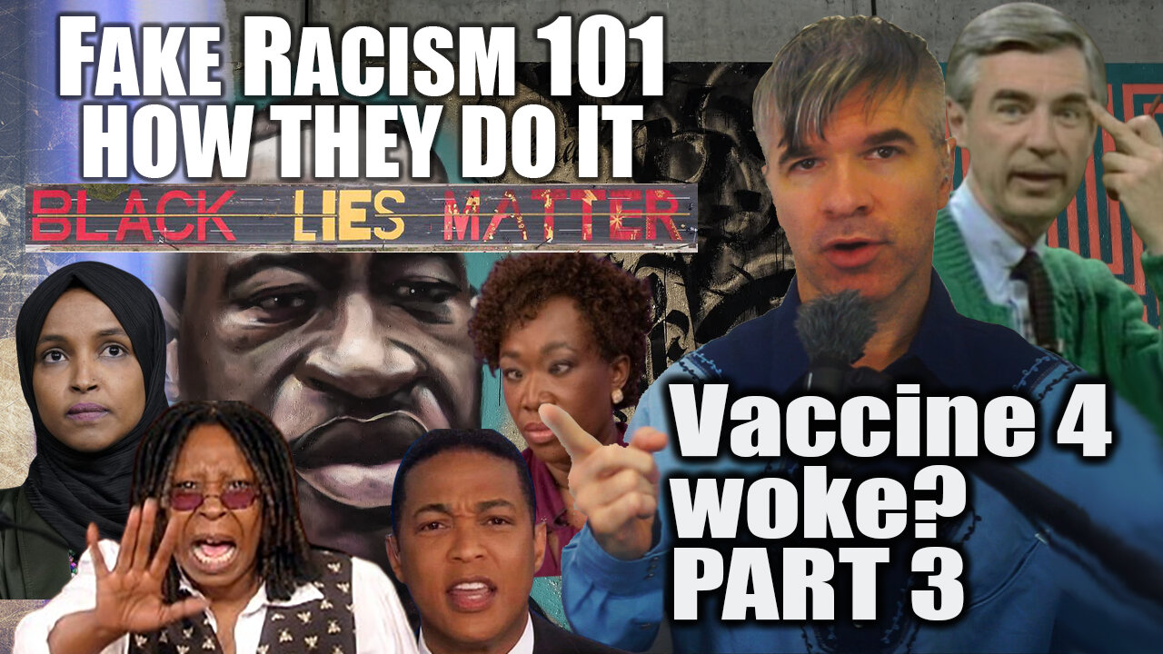Fake Racism 101, THIS is how they do it! Vaccine for Woke Part 3 & viewer comments