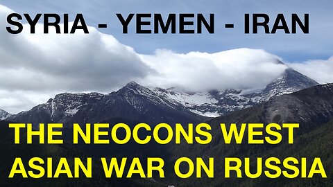 SYRIA - YEMEN - IRAN & THE NEOCONS WEST ASIAN WAR ON RUSSIA - WITH CALEB MAUPIN