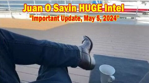 Juan O Savin HUGE Intel: "Juan O Savin Important Update, May 5, 2024"