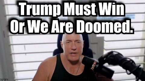 Michael Jaco Bombshell ~ Trump Must Win Or We Are Doomed!