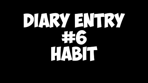 Diary entry #6 HABIT