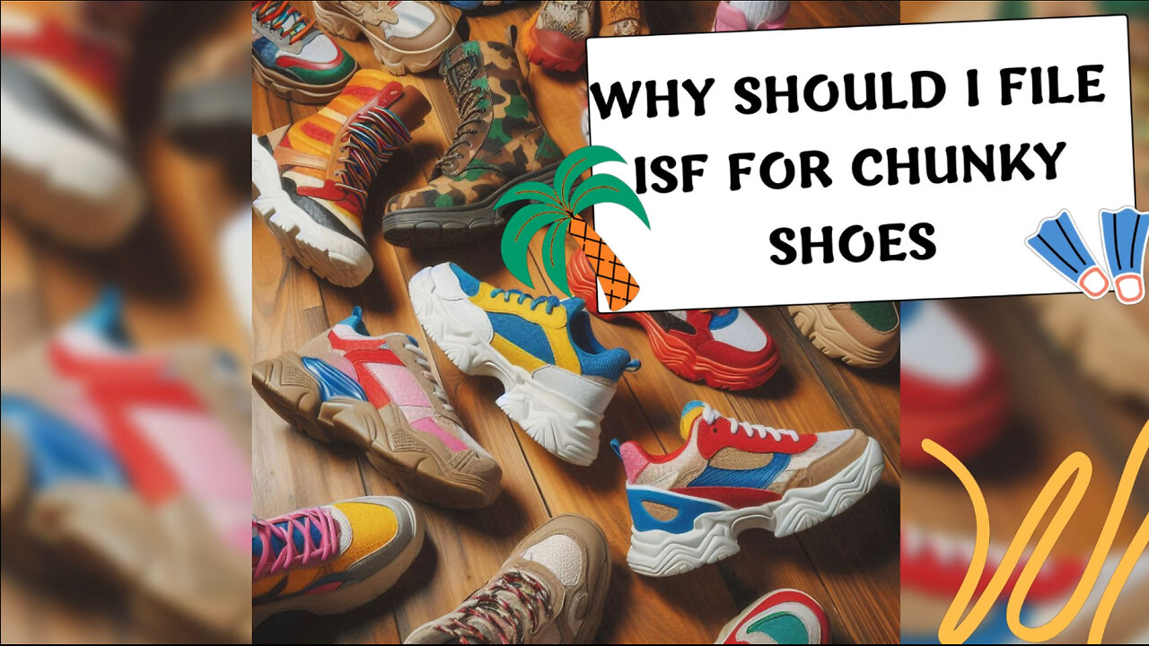 Unlocking the Secrets of ISF Filing: The Crucial Role of Chunky Shoes