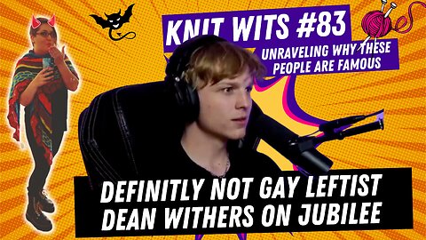 KNIT WITS #83: Definitely not gay leftist Dean Withers on Jubilee