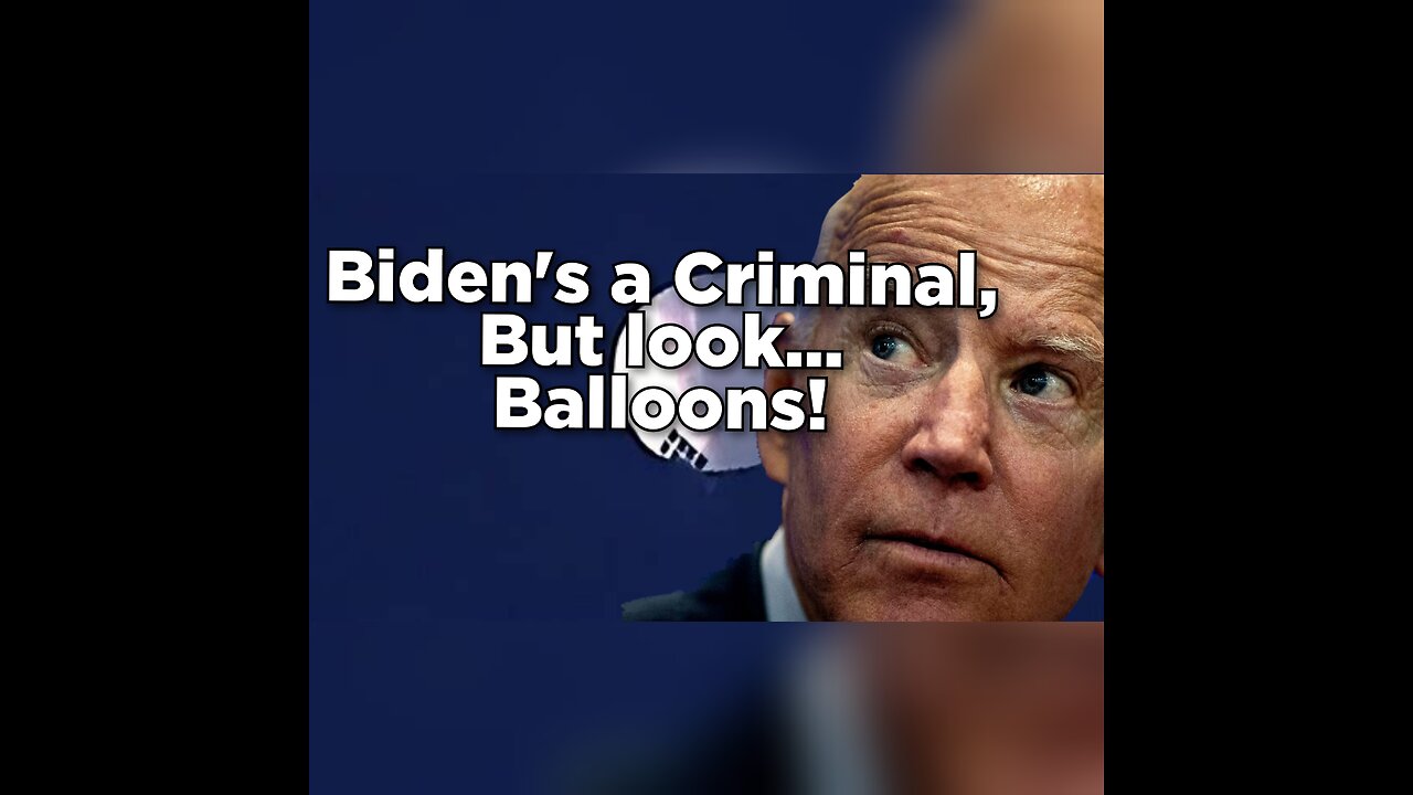 Biden is a criminal, but look... balloons!