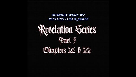 REVELATION SERIES PART 9 CHAPTERS 21 & 22 MONKEY WERX W/ PASTORS JAMES KADDIS & TOM HUGHES