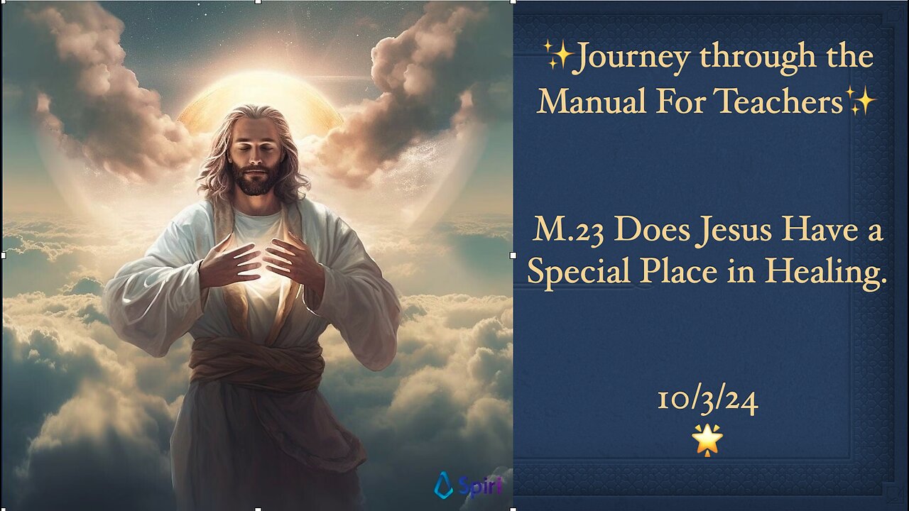 The ACIM Manual for Teachers, M.23 Does Jesus Have a Special Place in Healing? 10/3/24