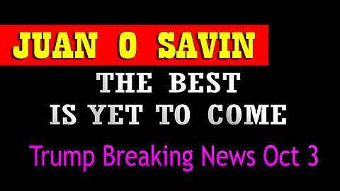 Juan O Savin Oct 3 - Trump Breaking News. The Best is Yet to Come