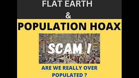 FLAT EARTH & POPULATION HOAX SCAM