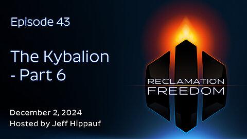 Reclamation Freedom #43: The Kybalion - Part 6