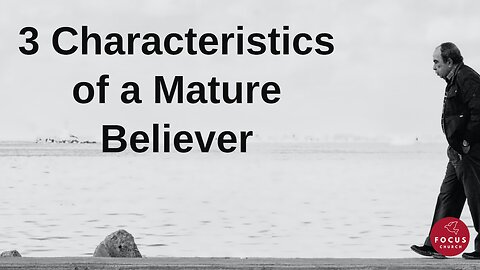 3 Characteristics of a Mature Believer