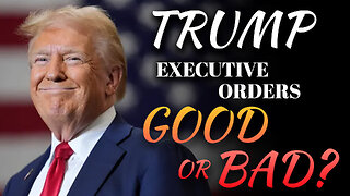 Trump Executive Orders Good or Bad? 12/04/2024