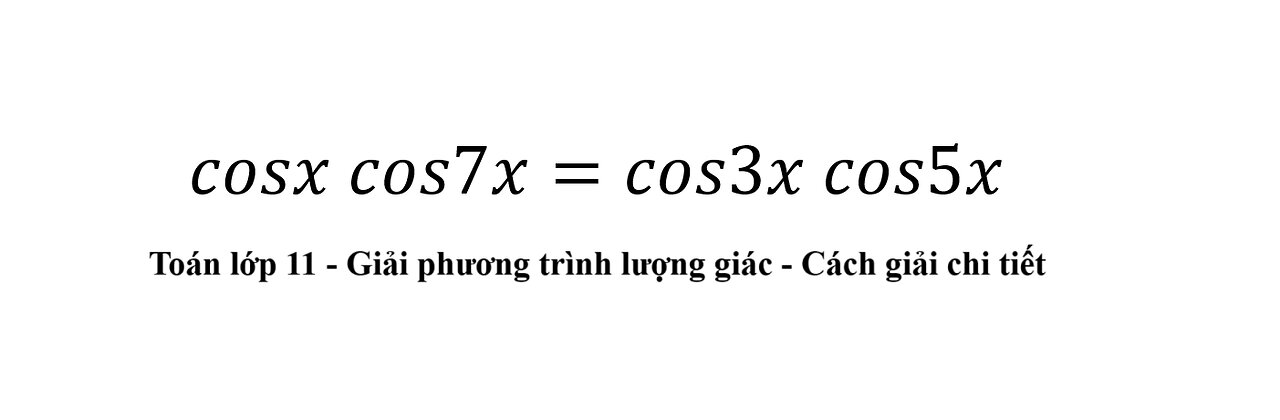 Toán lớp 11: Chương trình mới: Giải phương trình lượng giác cosx cos7x=cos3x cos5x