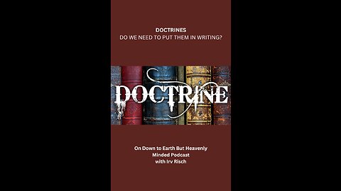 Doctrines, Do we need to put them in writing? On Down to Earth But Heavenly Minded Podcast