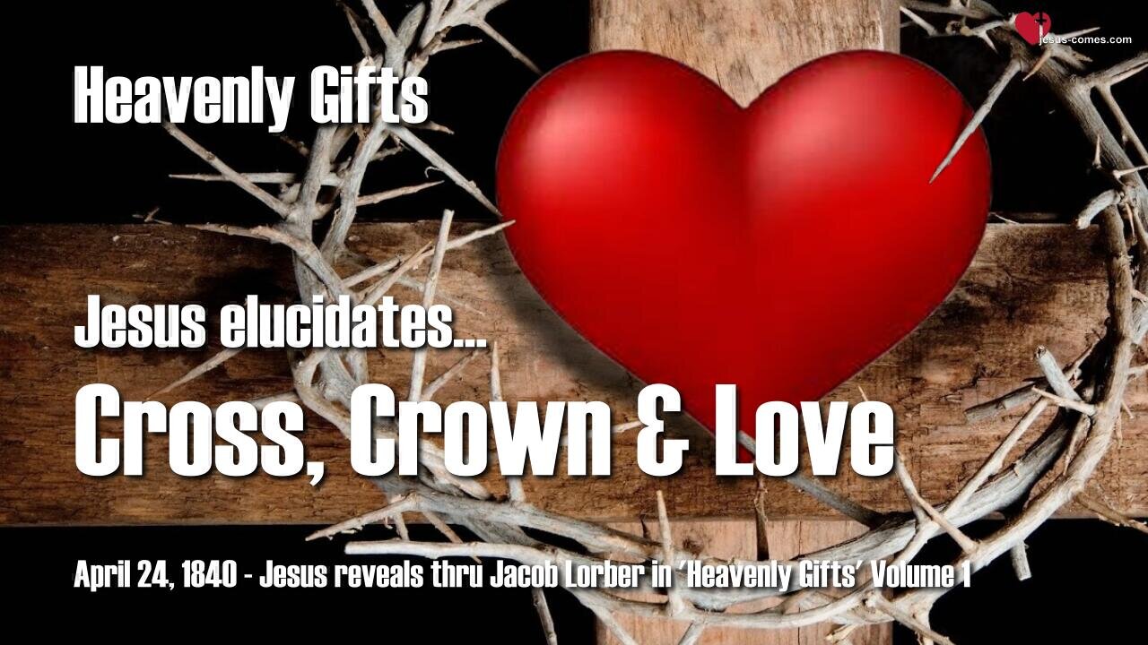 Cross, Crown and Love... Jesus explains ❤️ Heavenly Gifts revealed thru Jakob Lorber