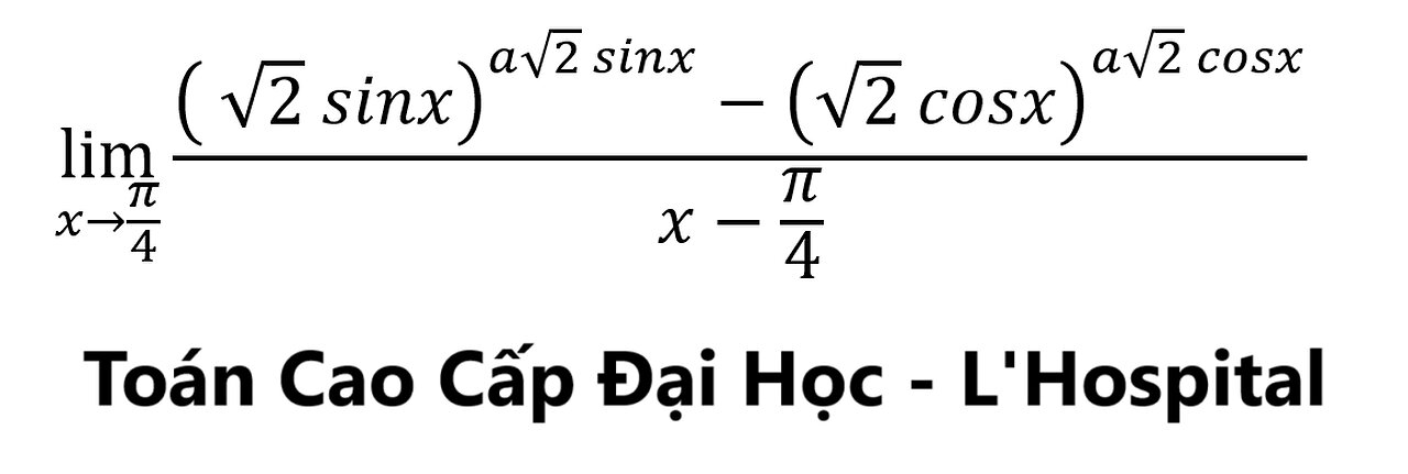 Toán Cao Cấp: Lô-pi-tan (L'Hospital): lim(x→π/4) (( √2 sinx)^(a√2sinx)-(√2 cosx)^(a√2cosx))/(x-π/4)