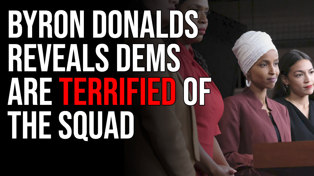 Byron Donalds Reveals Dems Are TERRIFIED Of The Squad