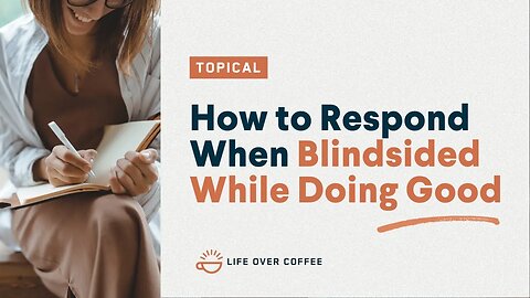 How to Respond When Blindsided While Doing Good